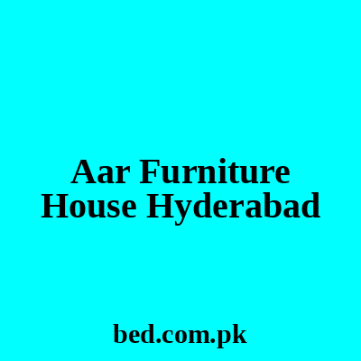 Aar Furniture House Hyderabad