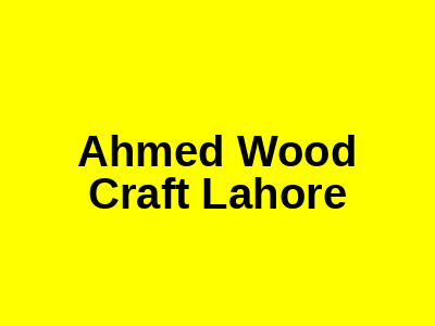 Ahmed Wood Craft Lahore