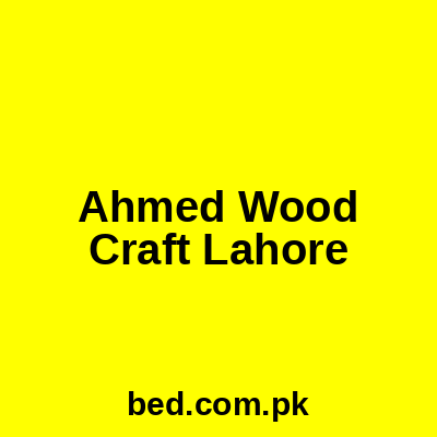 Ahmed Wood Craft Lahore
