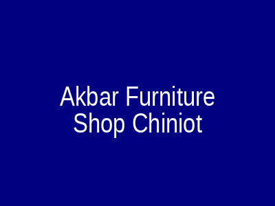 Akbar Furniture Shop Chiniot
