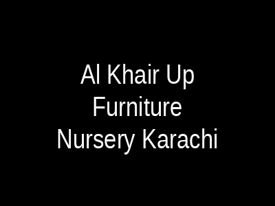 Al Khair Up Furniture Nursery Karachi