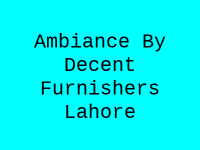 Ambiance By Decent Furnishers Lahore