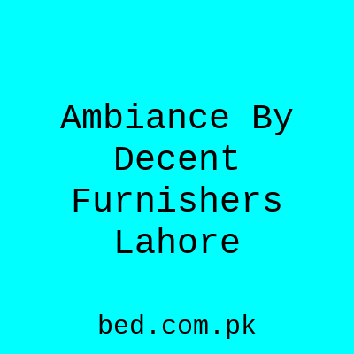 Ambiance By Decent Furnishers Lahore