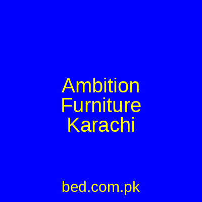 Ambition Furniture Karachi