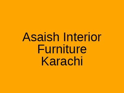 Asaish Interior Furniture Karachi