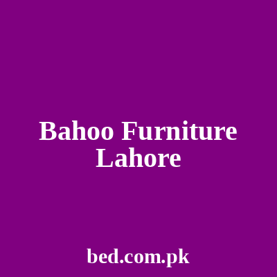 Bahoo Furniture Lahore