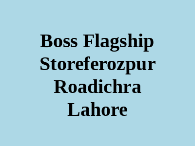 Boss Flagship Storeferozpur Roadichra Lahore