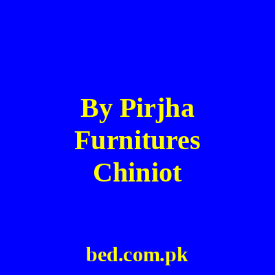 By Pirjha Furnitures Chiniot