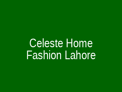 Celeste Home Fashion Lahore