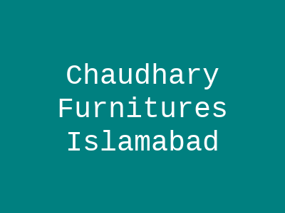 Chaudhary Furnitures Rawalpindi Islamabad