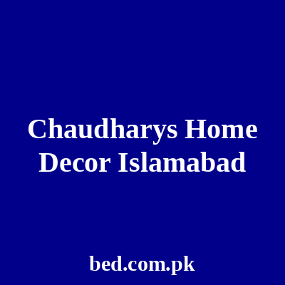 Chaudharys Home Decor Islamabad
