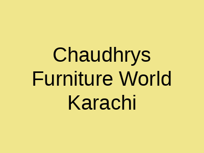 Chaudhrys Furniture World Karachi