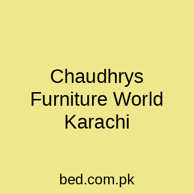 Chaudhrys Furniture World Karachi