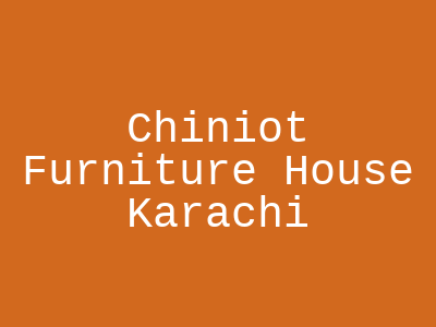 Chiniot Furniture House Karachi