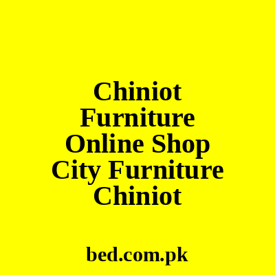 Chiniot Furniture Online Shop City Furniture Chiniot