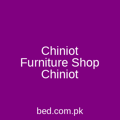 Chiniot Furniture Shop Chiniot