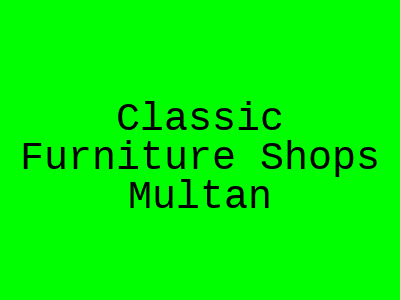 Classic Furniture Shops Multan
