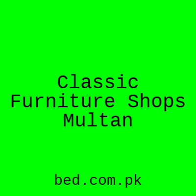 Classic Furniture Shops Multan