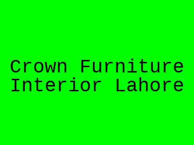 Crown Furniture Interior Lahore