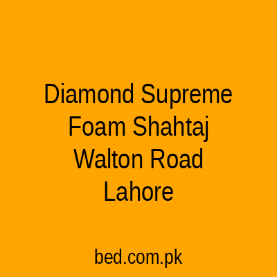 Diamond Supreme Foam Shahtaj Walton Road Lahore
