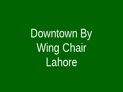 Downtown By Wing Chair Lahore
