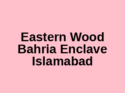 Eastern Wood Bahria Enclave Islamabad