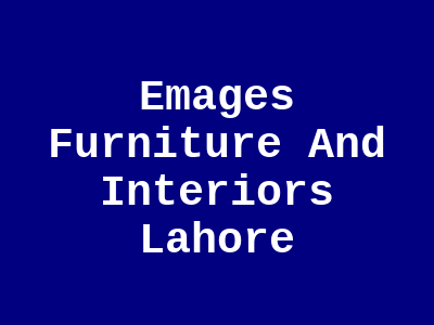 Emages Furniture And Interiors Lahore