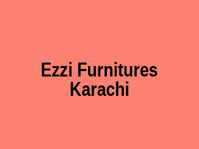 Ezzi Furnitures Karachi