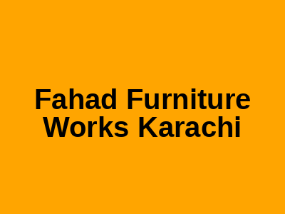 Fahad Furniture Works Karachi