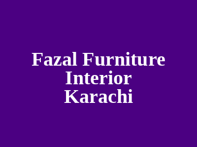Fazal Furniture Interior Karachi