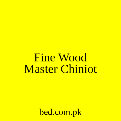 Fine Wood Master Chiniot Faisalabad