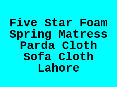 Five Star Foam Spring Matress Parda Cloth Sofa Cloth Lahore