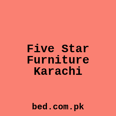 Five Star Furniture Karachi