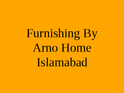 Furnishing By Arno Home Islamabad