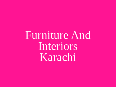 Furniture And Interiors Karachi