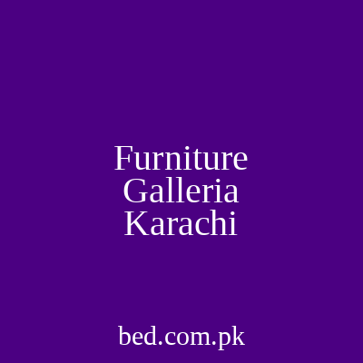 Furniture Galleria Karachi