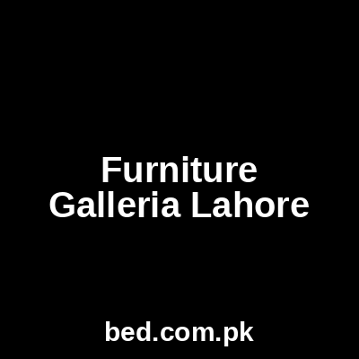 Furniture Galleria Lahore