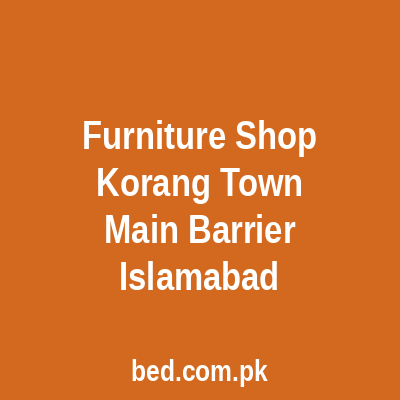 Furniture Shop Korang Town Main Barrier Islamabad