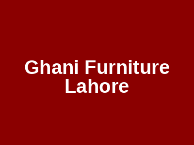 Ghani Furniture Lahore