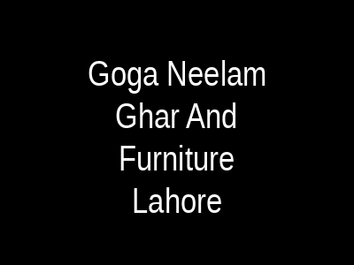 Goga Neelam Ghar And Furniture Lahore