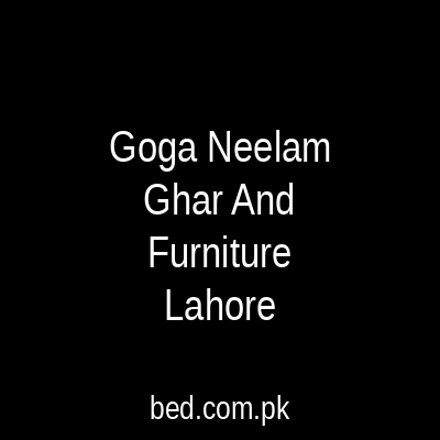 Goga Neelam Ghar And Furniture Lahore