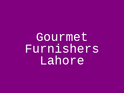 Gourmet Furnishers Lahore