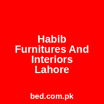 Habib Furnitures And Interiors Lahore