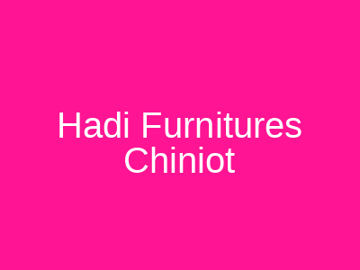 Hadi Furnitures Chiniot