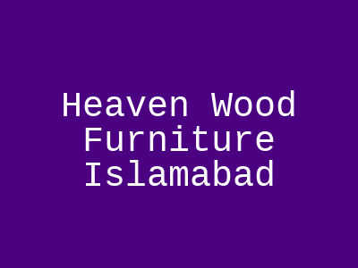 Heaven Wood Furniture Islamabad