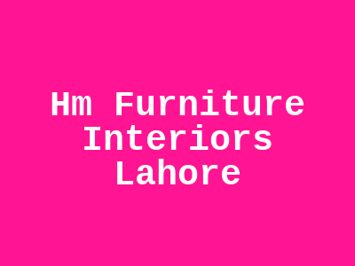 Hm Furniture Interiors Lahore