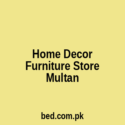 Home Decor Furniture Store Multan