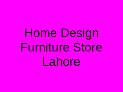 Home Design Furniture Store Lahore