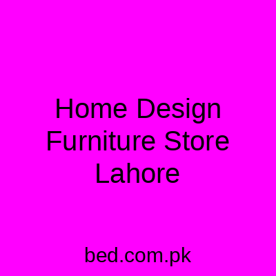 Home Design Furniture Store Lahore