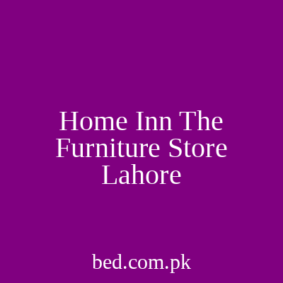 Home Inn The Furniture Store Lahore